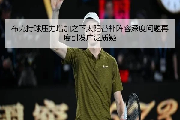 布克持球压力增加之下太阳替补阵容深度问题再度引发广泛质疑